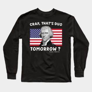 Crap That's Due Tomorrow Thomas Jefferson Funny 4th Of July Long Sleeve T-Shirt